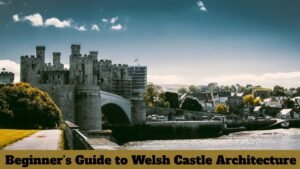 Beginner’s Guide to Welsh Castle Architecture