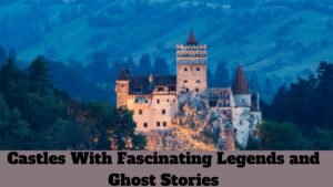 Castles With Fascinating Legends and Ghost Stories